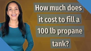 How much does it cost to fill a 100 lb propane tank [upl. by Goodman288]