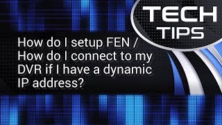 Tech Tips How do I setup FEN  How do I connect to my DVR if I have a dynamic IP address [upl. by Aneehsit273]