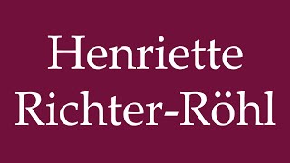 How to Pronounce Henriette RichterRöhl Correctly in German [upl. by Sumetra]