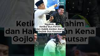 NGAKAKKETIKA GUS FAHIM amp HABIB ZAIDAN KENA GOJLOK GUS MIFTAH guskautsar gusmiftah [upl. by Ardnuat]