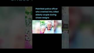 Plainfield police officer who crashed into killed elderly couple during chase resigns lioneyenews [upl. by Ahsinna]