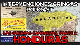 GUERRAS BANANERAS PARTE 2 Honduras Intervenciones Gringas Podcast [upl. by Tinaret]