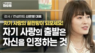 자기 사랑의 끝판왕이 되보세요 자기 사랑의 출발은자신을 인정하는 것  강사컨설턴트 신은영 대표  행복 자존감 체질 [upl. by Weinshienk]