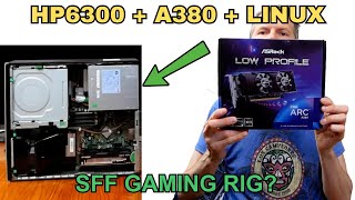 Building an HP 6300  Intel Arc A380 SFF Entry level Gaming Rig on Linux [upl. by Ilatan]