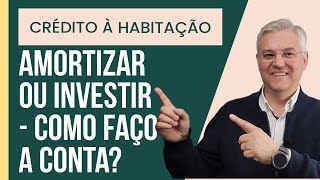 CRÃ‰DITO Ã€ HABITAÃ‡ÃƒO  Amortizar ou investir  Como saber qual compensa mais [upl. by Simonetta191]