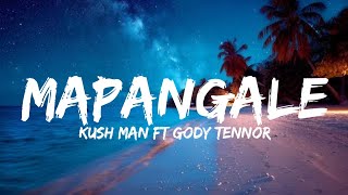 KUSH MAN FT GODY TENNOR  MAPANGALE LYRICS [upl. by Meehar746]