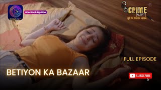 CRIME ALERT FULL EPISODE  BETIYON KA BAZAAR  क्राइम अलर्ट  Hindi Crime Show [upl. by Noret]