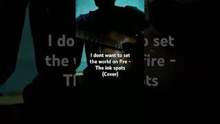 I dont want to set the world on fire  the ink spots Cover [upl. by Koziara]