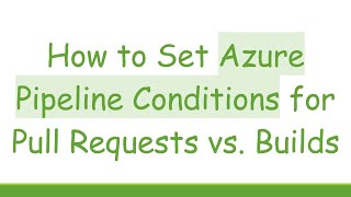 How to Set Azure Pipeline Conditions for Pull Requests vs Builds [upl. by Abbottson285]