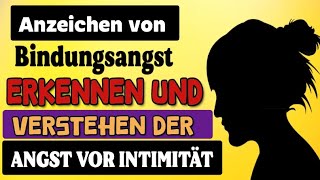 Anzeichen von Bindungsangst Erkennen und Verstehen der Angst vor Intimität [upl. by Naarah828]