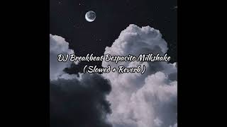 DJ Breakbeat Despacito Milkshake  Slowed  Reverb [upl. by Adiol]