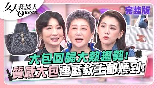 大包回歸大熱趨勢！質感大包連藍教主都燒到！ 女人我最大 20231114 完整版｜Kevin、卞慶華、徐凱希、梁赫群、溫翠蘋、王宇婕、王思平、陳星伊 [upl. by Schellens494]