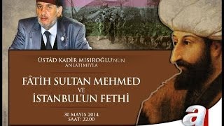 Fatih Sultan Mehmed ve İstanbulun Fethi Üstad Kadir Mısıroğlu 30052014 [upl. by Ecirp]