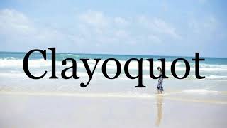 How To Pronounce Clayoquot🌈🌈🌈🌈🌈🌈Pronunciation Of Clayoquot [upl. by Antony]