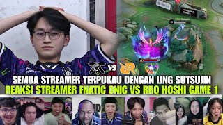 SEMUA STREAMER TERPUKAU DENGAN LING SUTSUJIN REAKSI STREAMER FNATIC ONIC VS RRQ HOSHI GAME 1 [upl. by Garap]