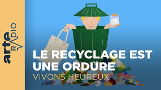 Le recyclage est une ordure  Vivons heureux  ARTE Radio Podcast [upl. by Borek419]