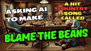 Asking Ai To Make A Hit Country Song Called Blame The Beans  Full Song [upl. by Aihsemak]