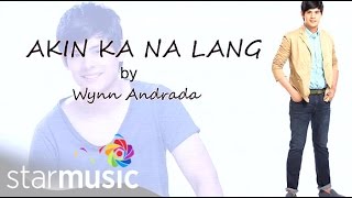 Akin Ka Na Lang  Wynn Andrada Lyrics [upl. by Ycniuq]