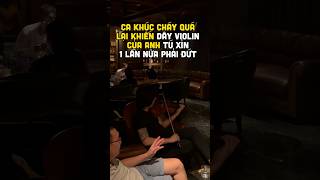 Dây violin đứt thì độ phiêu của anh Tú Xỉn lại đạt đến mức thượng thừa rồi harrykien tuxin violin [upl. by Evaleen]