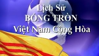 Lịch Sử Bóng Tròn Việt Nam Cộng Hòa VNCH 19541975 [upl. by Dloreg616]