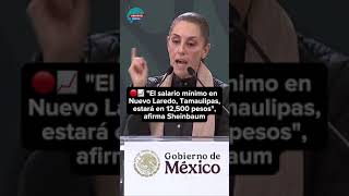 🔴📈 quotEl salario mínimo en Nuevo Laredo Tamaulipas estará en 12500 pesosquot afirma Claudia Sheinbaum [upl. by Anivas770]