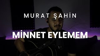 Murat Şahin  Minnet Eylemem [upl. by Ytissahc]