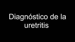 Diagnóstico de la uretritis [upl. by Chaunce887]