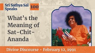 100  Whats the Meaning of Sat ChitAnanda  Sri Sathya Sai Speaks  Feb 12 1991 [upl. by Eastlake423]