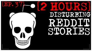 2 HOUR COMPILATION Disturbing Stories From Reddit EP 37 [upl. by Butta]