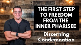 The First Step to Freedom from the Inner Pharisee Discerning Condemnation [upl. by Aihsot]