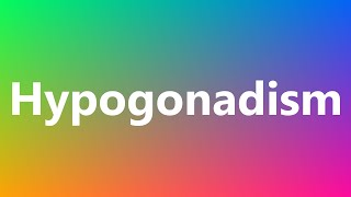 Hypogonadism  Medical Definition and Pronunciation [upl. by Read]