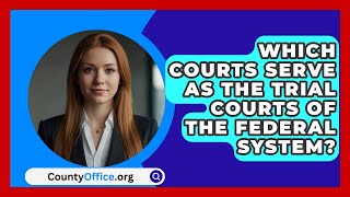 Which Courts Serve As The Trial Courts Of The Federal System  CountyOfficeorg [upl. by Akemehs692]