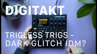 Sketch Digitakt Dark Glitch IDM w Trigless Trigs [upl. by Sophie725]