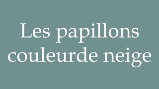 How to Pronounce Les papillons couleurde neige Snowcolored butterflies in French [upl. by Bergmann]