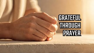 Cultivate POWERFUL Gratitude Through Prayer [upl. by Hutson]