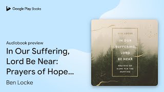 In Our Suffering Lord Be Near Prayers of Hope… by Ben Locke · Audiobook preview [upl. by Rebna]