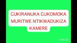 GUKIRANUKA GUKOMOKA KURITWE NTIKWADUKIZA KAMERE [upl. by Petromilli]