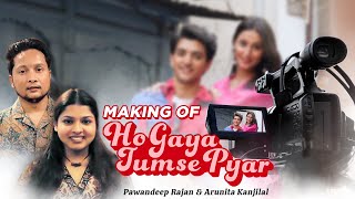 Making of Ho Gaya Tumse Pyar  Pawandeep Rajan  Arunita Kanjilal  Bibhuti  New Hindi Song 2024 [upl. by Ettegdirb289]