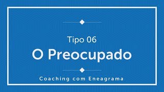 Coaching com Eneagrama Tipo 06  O Preocupado [upl. by Scuram]