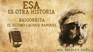 Esa es otra historia 22  Baigorrita el último cacique ranquel  PRIMERA PARTE [upl. by Ellivro255]