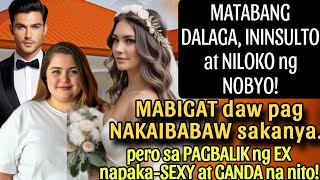 MATABANG DALAGAININSULTO AT NILOKO NG NOBYO MABIGAT DAW PAG NAKAIBABAW PAGBALIK NG EX MAGANDA NA [upl. by Oraneg]