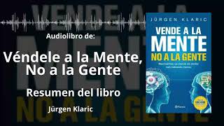 VÉNDELE A LA MENTE NO A LA GENTE  Resumen del Libro  Audiolibro de JÜRGEN KLARIC  Voz  PDF 📥 [upl. by Delwin777]