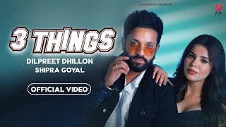 3 Things  Dilpreet Dhillon  Shipra Goyal  Official Video  Geet Goraya Dilpreet Dhillon New Song [upl. by Chor]