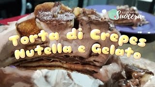 Torta di Crepes Nutella e Gelato [upl. by Ecilahs]