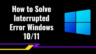 How to Solve Interrupted Error Windows 1011 [upl. by Annyrb]