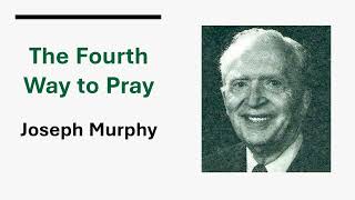 The Fourth Way to Pray  Dr Joseph Murphy [upl. by Catherine962]