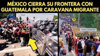 MÉXICO CIERRA LA FRONTERA CON GUATEMALA ANTE LLEGADA MASIVA DE MIGRANTES [upl. by Gulgee]