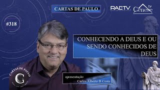 CARTAS DE PAULO 318  CONHECENDO A DEUS E OU SENDO CONHECIDOS DE DEUS  Carlos Alberto Braga [upl. by Aira]