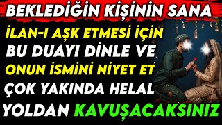 BEKLEDİĞİN KİŞİNİN SANA İLANI AŞK ETMESİ İÇİN ONUN İSMİNİ NİYET ET VE BU DUAYI DİNLE [upl. by Trela606]