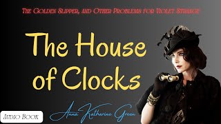 6 quotThe House of Clocksquot of The Golden Slipper and Other Problems for Violet Strange by Anna K Green [upl. by Kaete]